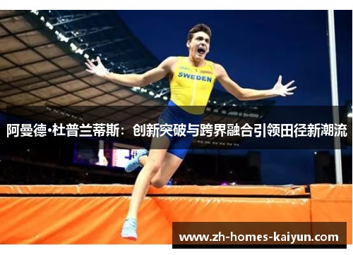 阿曼德·杜普兰蒂斯：创新突破与跨界融合引领田径新潮流